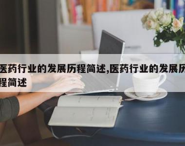 医药行业的发展历程简述,医药行业的发展历程简述