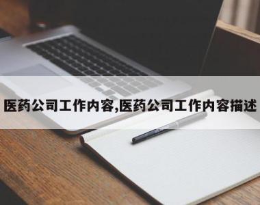 医药公司工作内容,医药公司工作内容描述