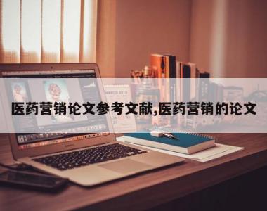 医药营销论文参考文献,医药营销的论文
