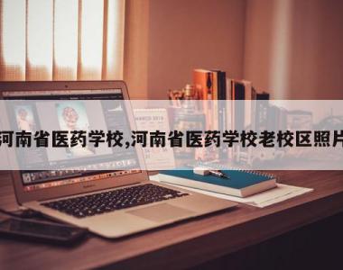 河南省医药学校,河南省医药学校老校区照片