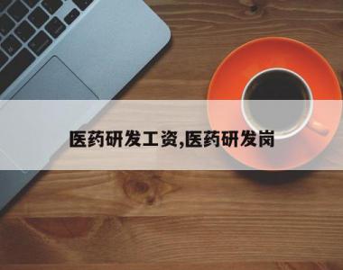 医药研发工资,医药研发岗